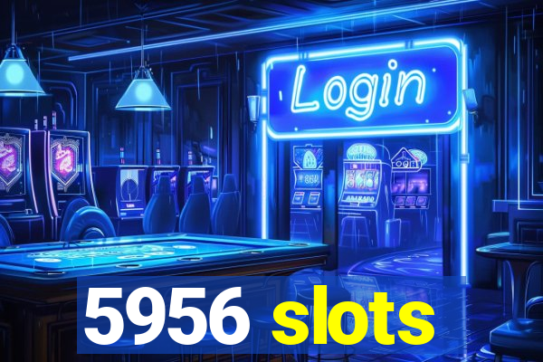 5956 slots